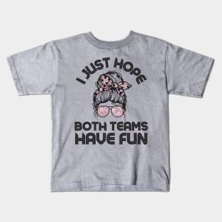 I just hope both teams have fun messy bun women Kids T-Shirt